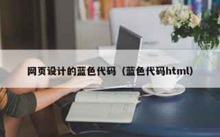 七台河网页设计的蓝色代码（蓝色代码html）